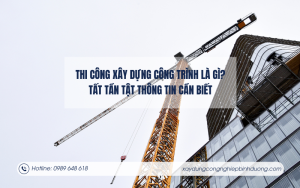 Thi công xây dựng công trình là gì Tất tần tật thông tin cần biết