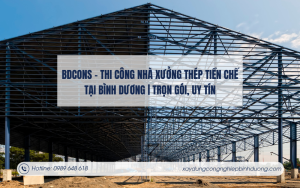 BDCONS - Thi công nhà xưởng thép tiền chế tại Bình Dương Trọn gói, uy tín