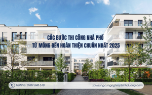 Các Bước Thi Công Nhà Phố Từ Móng Đến Hoàn Thiện Chuẩn Nhất 2025