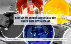 Chọn sơn nào cho nhà xưởng để đảm bảo độ bền, thẩm mỹ và an toàn