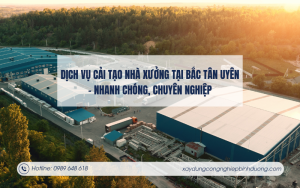 Dịch vụ cải tạo nhà xưởng tại Bắc Tân Uyên - Nhanh chóng, chuyên nghiệp