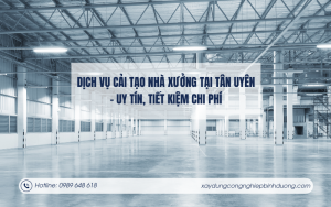 Dịch vụ cải tạo nhà xưởng tại Tân Uyên - Uy tín, tiết kiệm chi phí
