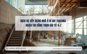 Dịch vụ xây dựng nhà ở Dĩ An BDCONS nhận thi công trọn gói từ A-Z