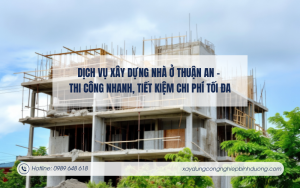 Dịch vụ xây dựng nhà ở Thuận An – Thi công nhanh, tiết kiệm chi phí tối đa