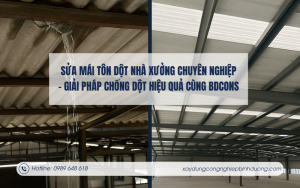 Sửa mái tôn dột nhà xưởng chuyên nghiệp – Giải pháp chống dột hiệu quả cùng BDCONS