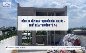 Công ty xây nhà trọn gói Bình Phước – Thiết kế & thi công từ A-Z