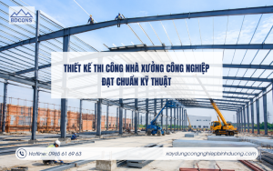 Thiết kế thi công nhà xưởng công nghiệp đạt chuẩn kỹ thuật
